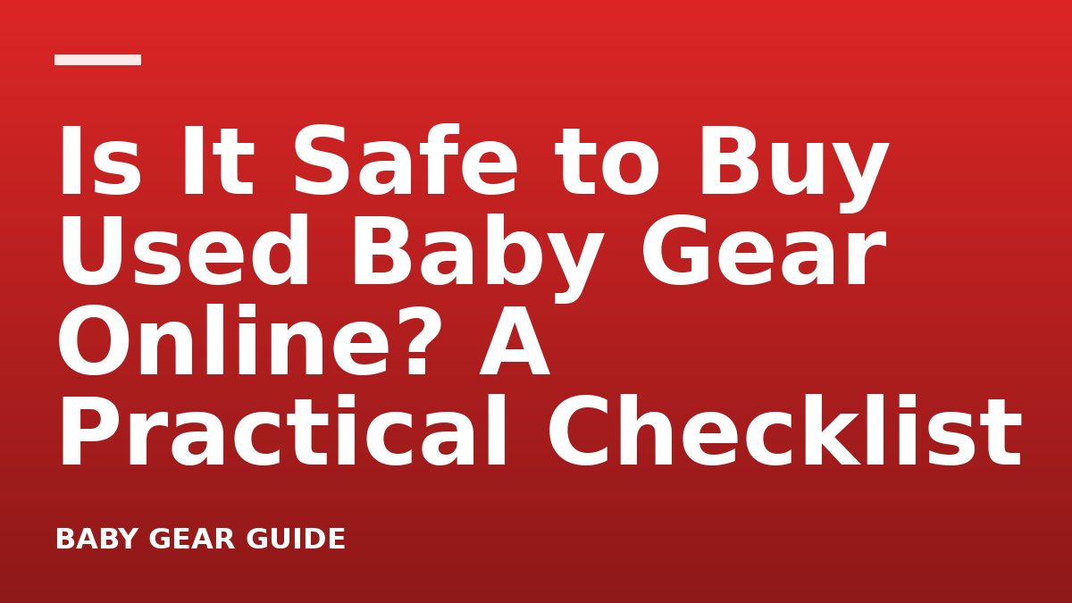 Is It Safe to Buy Used Baby Gear Online? A Practical Checklist